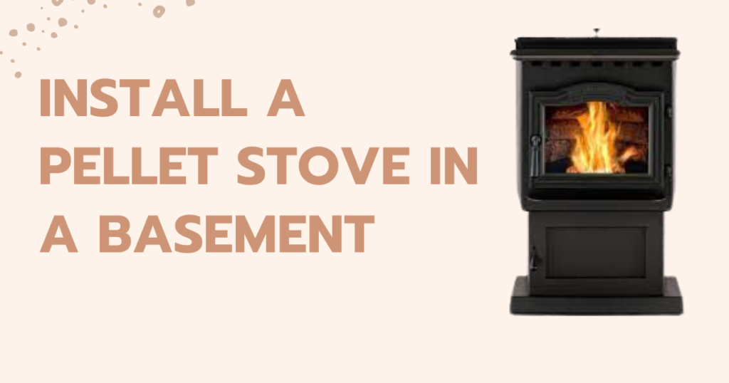 How To Install A Pellet Stove In A Basement A Comprehensive Guide