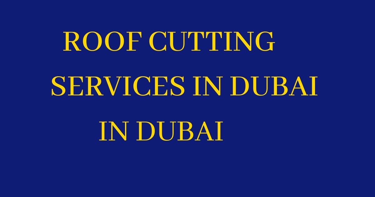Roof Cutting Services in Dubai